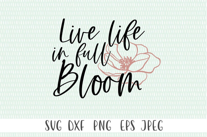 Live Life In Full Bloom svg, Spring svg, Spring Quotes svg ...
