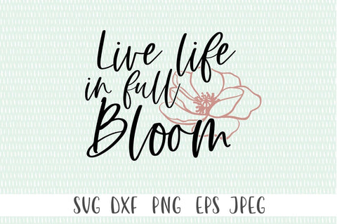 Live Life In Full Bloom svg, Spring svg, Spring Quotes svg, Inspirational svg SVG Simply Cutz 