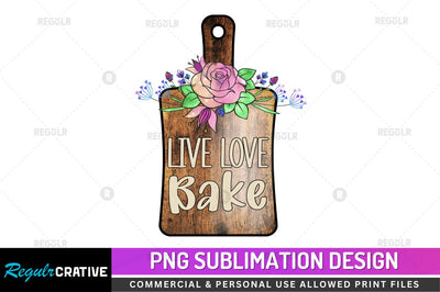 Live love bake Sublimation PNG Sublimation Regulrcrative 