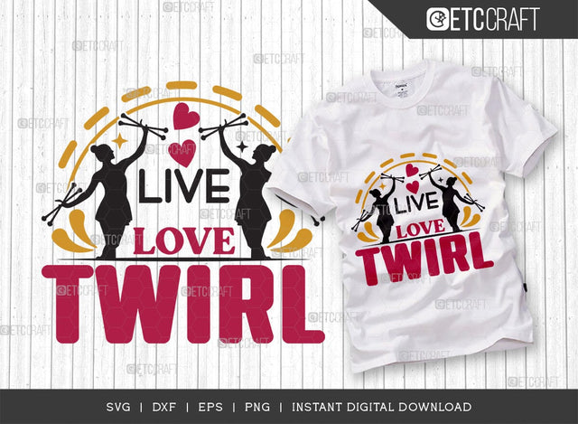 Live Love Twirl SVG Cut File, Twirlers Svg, Baton Svg, Baton Gymnast Svg, Twirl Quotes, TG 01359 SVG ETC Craft 