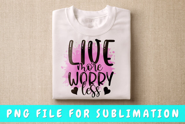 Live More Worry Less PNG, Inspirational Design For Sublimation Sublimation HappyDesignStudio 