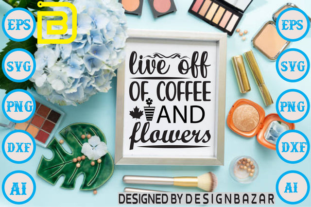 Live Off Of Coffee And Flowers SVG Craftlabsvg24 