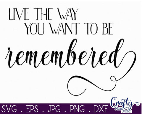 Live The Way You Want To Be Remembered SVG SVG Crafty Mama Studios 