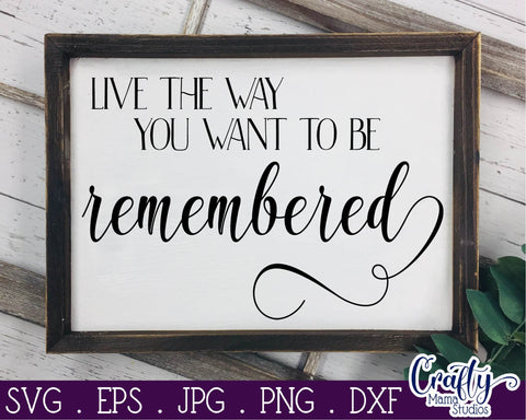 Live The Way You Want To Be Remembered SVG SVG Crafty Mama Studios 