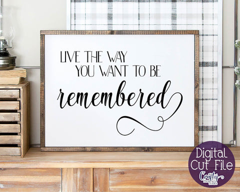 Live The Way You Want To Be Remembered SVG SVG Crafty Mama Studios 