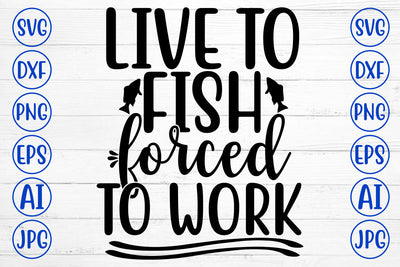 LIVE TO FISH FORCED TO WORK SVG Cut File SVG Syaman 