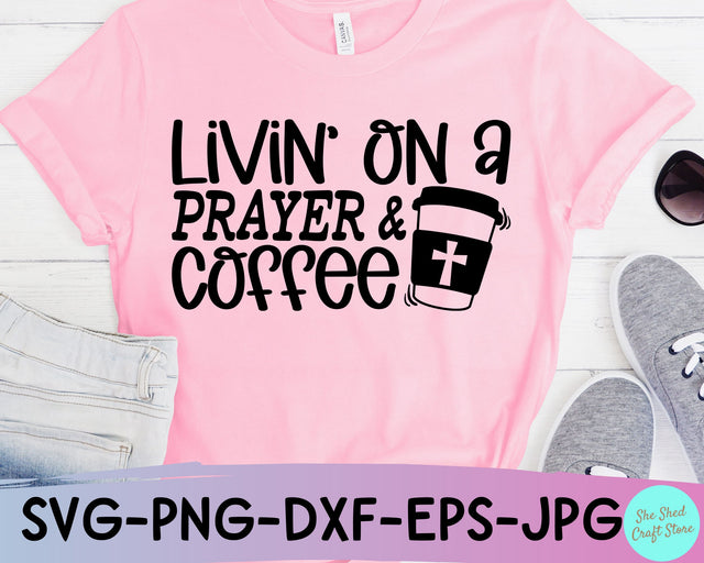 Livin' On A Prayer and Coffee SVG Cut File - Funny Christian Svg SVG She Shed Craft Store 
