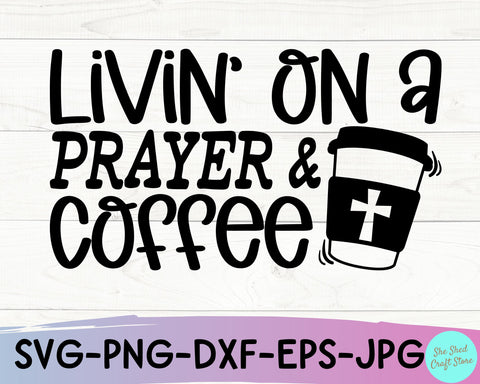 Livin' On A Prayer and Coffee SVG Cut File - Funny Christian Svg SVG She Shed Craft Store 