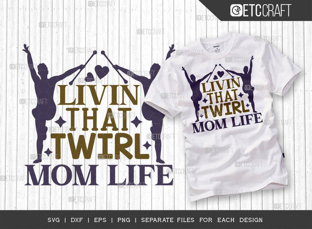 Livin That Twirl Mom Life SVG Cut File, Twirlers Svg, Baton Svg, Baton Gymnast Svg, Twirl Quotes, ETC T00119 SVG ETC Craft 