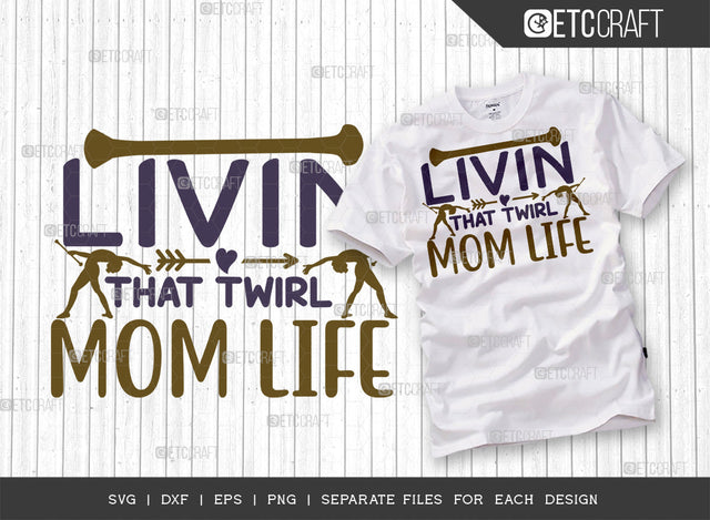 Livin That Twirl Mom Life SVG Cut File, Twirlers Svg, Baton Svg, Baton Gymnast Svg, Twirl Quotes, ETC T00119 SVG ETC Craft 