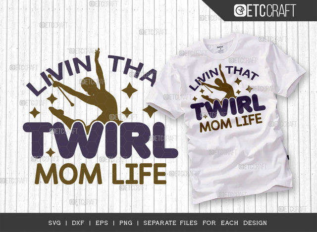 Livin That Twirl Mom Life SVG Cut File, Twirlers Svg, Baton Svg, Baton Gymnast Svg, Twirl Quotes, ETC T00119 SVG ETC Craft 