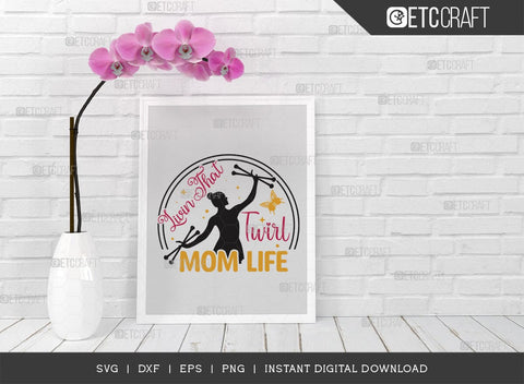 Livin That Twirl Mom Life SVG Cut File, Twirlers Svg, Baton Svg, Baton Gymnast Svg, Twirl Quotes, TG 00601 SVG ETC Craft 