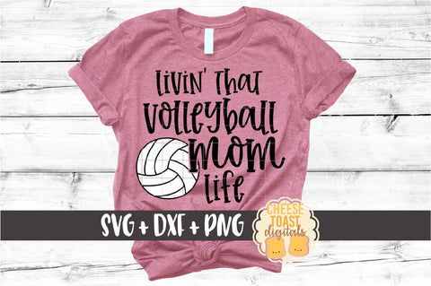 Livin' That Volleyball Mom Life - Volleyball SVG PNG DXF Cut Files SVG Cheese Toast Digitals 