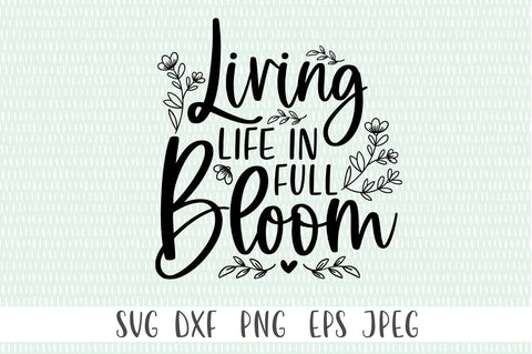 Living Life In Full Bloom svg, Spring svg, Spring Quotes svg, Inspirational svg SVG Simply Cutz 