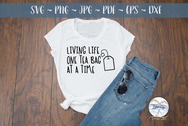Living Life One Tea Bag at a Time SVG Lakeside Cottage Arts 