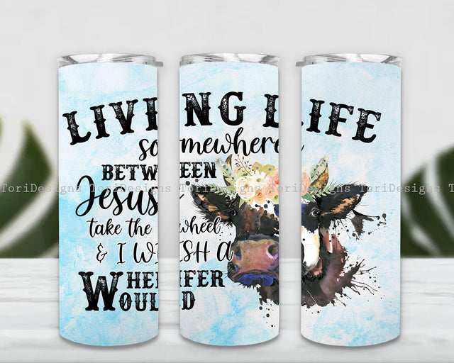 Living Life Somewhere Between Jesus Take The Wheel Heifer Would Sublimation Tumbler Design, Floral Cow 20oz Tumbler Sublimation Wrap Sublimation ToriDesigns 