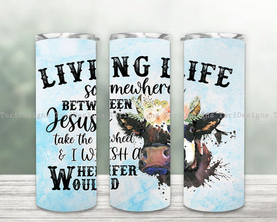 Living Life Somewhere Between Jesus Take The Wheel Heifer Would Tumbler Sublimation Design Sublimation ToriDesigns 