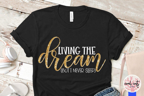 Living the dream but I never sleep – Mother SVG EPS DXF PNG Cutting Files SVG CoralCutsSVG 