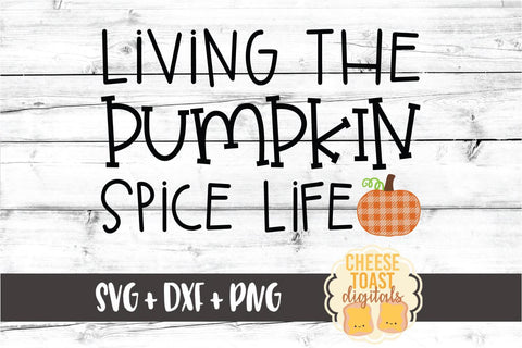 Living The Pumpkin Spice Life - Fall SVG PNG DXF Cut Files SVG Cheese Toast Digitals 