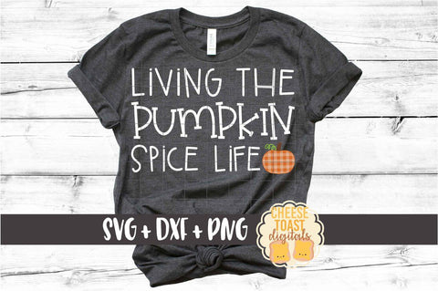 Living The Pumpkin Spice Life - Fall SVG PNG DXF Cut Files SVG Cheese Toast Digitals 