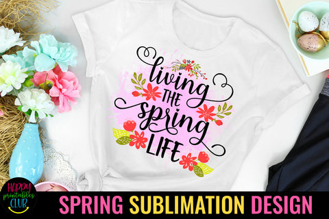 Living the Spring Life Spring Sublimation Design Sublimation Happy Printables Club 