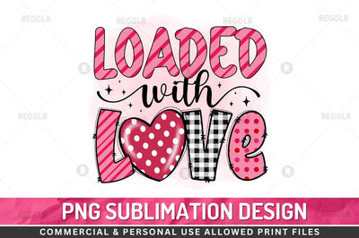 Loaded with love Sublimation PNG Sublimation Regulrcrative 