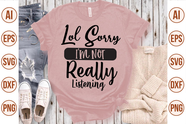 Lol Sorry I am Not Really Listening svg SVG nirmal108roy 