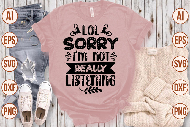 Lol Sorry I'm Not Really Listening svg SVG shah alam 