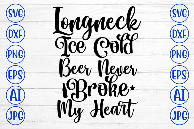 Longneck Ice Cold Beer Never Broke My Heart SVG Design SVG Syaman 