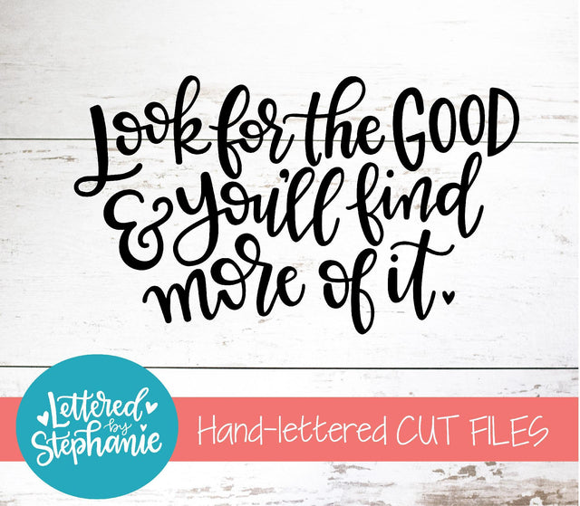 Look For The Good And You Will Find More Of It SVG, Affirmation SVG SVG Lettered by Stephanie 