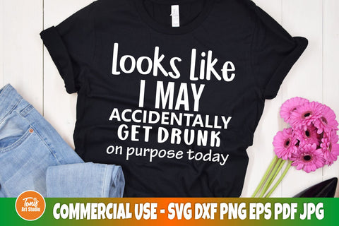 Looks like I may accidentally, get drunk on purpose today SVG | Funny alcohol shirt SVG SVG TonisArtStudio 