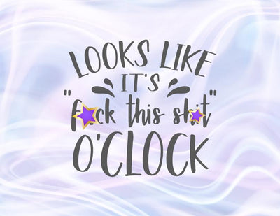 Looks Like it's Fuck This Shit O'Clock SVG, PNG, DXF, PDF, JPG SVG Digitals by Hanna 