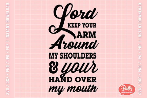 LORD KEEP YOUR ARM AROUND MY SHOULDER AND YOUR HAND OVER MY MOUTH | funny quote SVG SVG Partypantaloons 