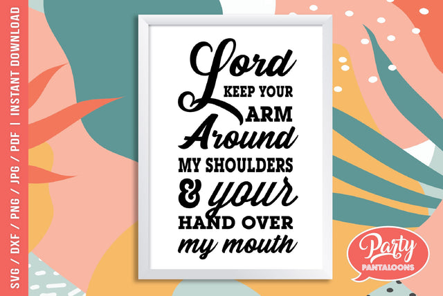 LORD KEEP YOUR ARM AROUND MY SHOULDER AND YOUR HAND OVER MY MOUTH | funny quote SVG SVG Partypantaloons 