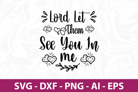 Lord Let Them See You in Me svg SVG nirmal108roy 