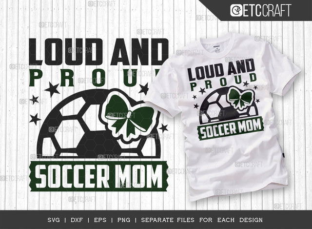 Loud And Proud Soccer Mom SVG Cut File, Soccer Ball Svg, Sports Svg, Ball Svg, Soccer Tshirt Design, Soccer Quotes, ETC T00241 SVG ETC Craft 