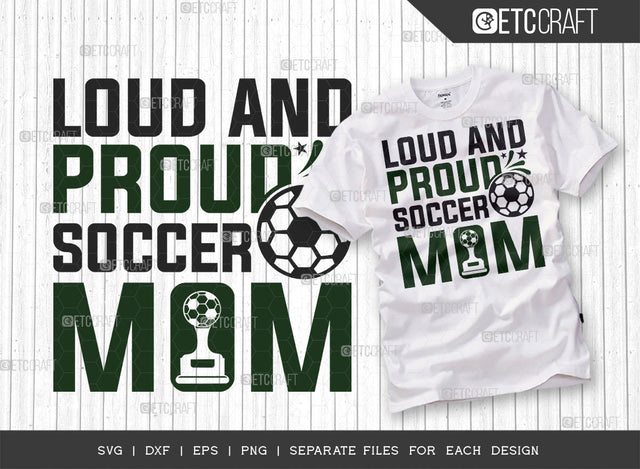 Loud And Proud Soccer Mom SVG Cut File, Soccer Ball Svg, Sports Svg, Ball Svg, Soccer Tshirt Design, Soccer Quotes, ETC T00241 SVG ETC Craft 