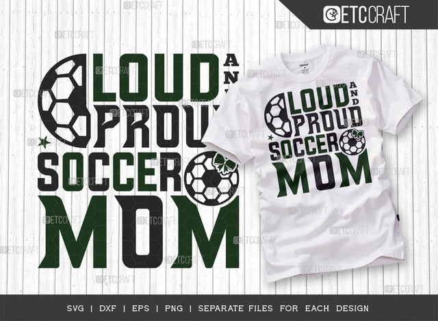Loud And Proud Soccer Mom SVG Cut File, Soccer Ball Svg, Sports Svg, Ball Svg, Soccer Tshirt Design, Soccer Quotes, ETC T00241 SVG ETC Craft 