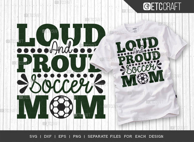 Loud And Proud Soccer Mom SVG Cut File, Soccer Ball Svg, Sports Svg, Ball Svg, Soccer Tshirt Design, Soccer Quotes, ETC T00241 SVG ETC Craft 