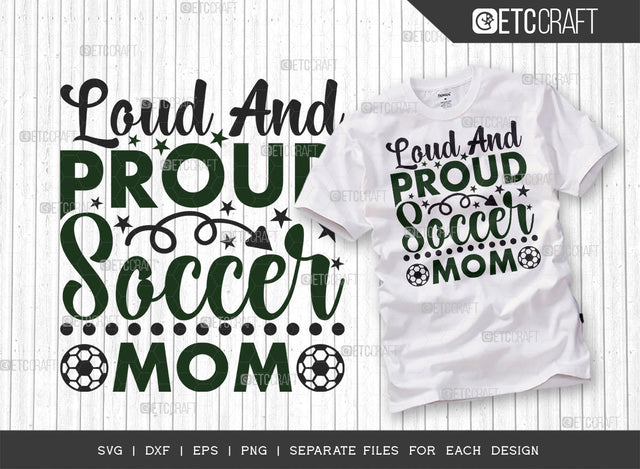 Loud And Proud Soccer Mom SVG Cut File, Soccer Ball Svg, Sports Svg, Ball Svg, Soccer Tshirt Design, Soccer Quotes, ETC T00241 SVG ETC Craft 