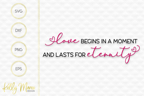 Love Begins In a Moment And Lasts For Eternity SVG Kelly Maree Design 
