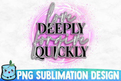 Love Deeply Forgive Quickly Sublimation Design Sublimation MintyMarshmallows 