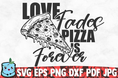 Love Fades Pizza Is Forever SVG MintyMarshmallows 