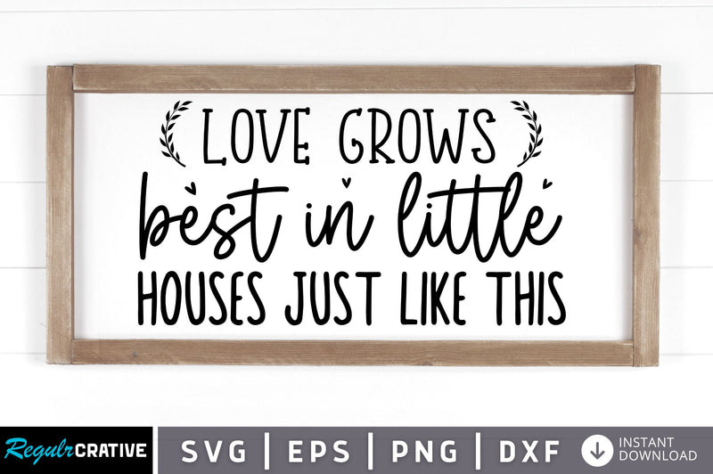 Love grows best in little houses just like this SVG SVG Regulrcrative 