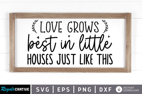 Love grows best in little houses just like this SVG SVG Regulrcrative 
