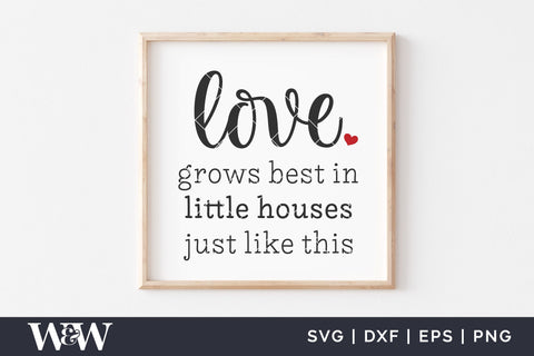 Love Grows Best In Little Houses Like This SVG | Farmhouse Sign SVG SVG Wood And Walt 