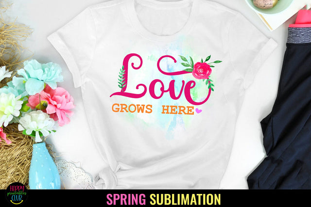 Love Grows Here I Spring Sublimation I Spring Quotes PNG Sublimation Happy Printables Club 