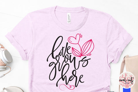 Love Grows Here – Love And Valentine SVG EPS DXF PNG SVG CoralCutsSVG 