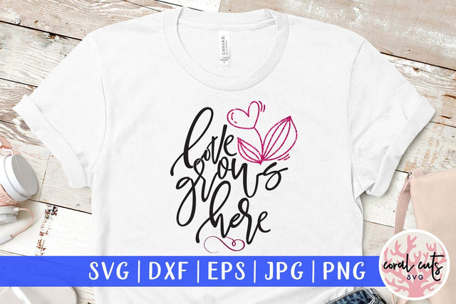 Love Grows Here – Love And Valentine SVG EPS DXF PNG SVG CoralCutsSVG 
