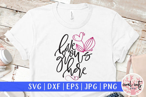 Love Grows Here – Love And Valentine SVG EPS DXF PNG SVG CoralCutsSVG 
